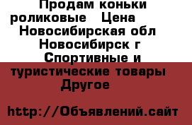 Продам коньки роликовые › Цена ­ 700 - Новосибирская обл., Новосибирск г. Спортивные и туристические товары » Другое   